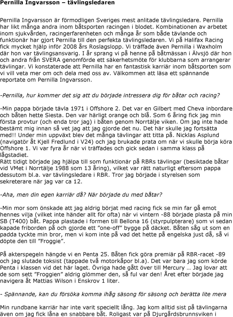 Vi på Halifax Racing fick mycket hjälp inför 2008 års Roslagslopp. Vi träffade även Pernilla i Waxholm där hon var tävlingsansvarig.