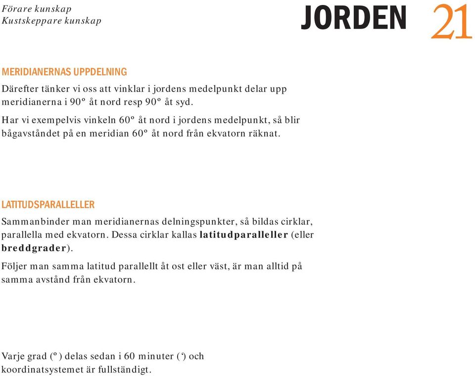 LATITUDSPARALLELLER Sammanbinder man meridianernas delningspunkter, så bildas cirklar, parallella med ekvatorn.