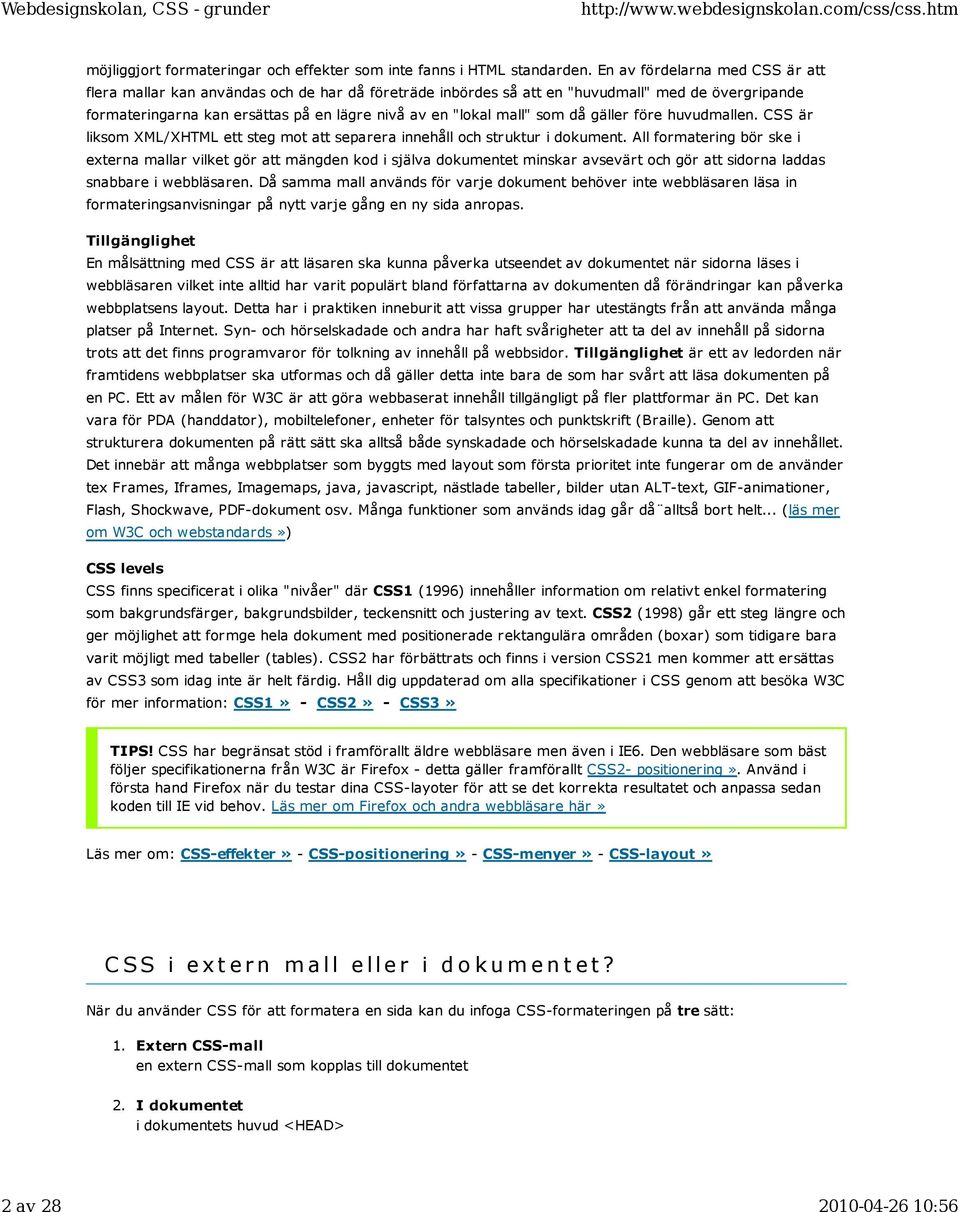 som då gäller före huvudmallen. CSS är liksom XML/XHTML ett steg mot att separera innehåll och struktur i dokument.