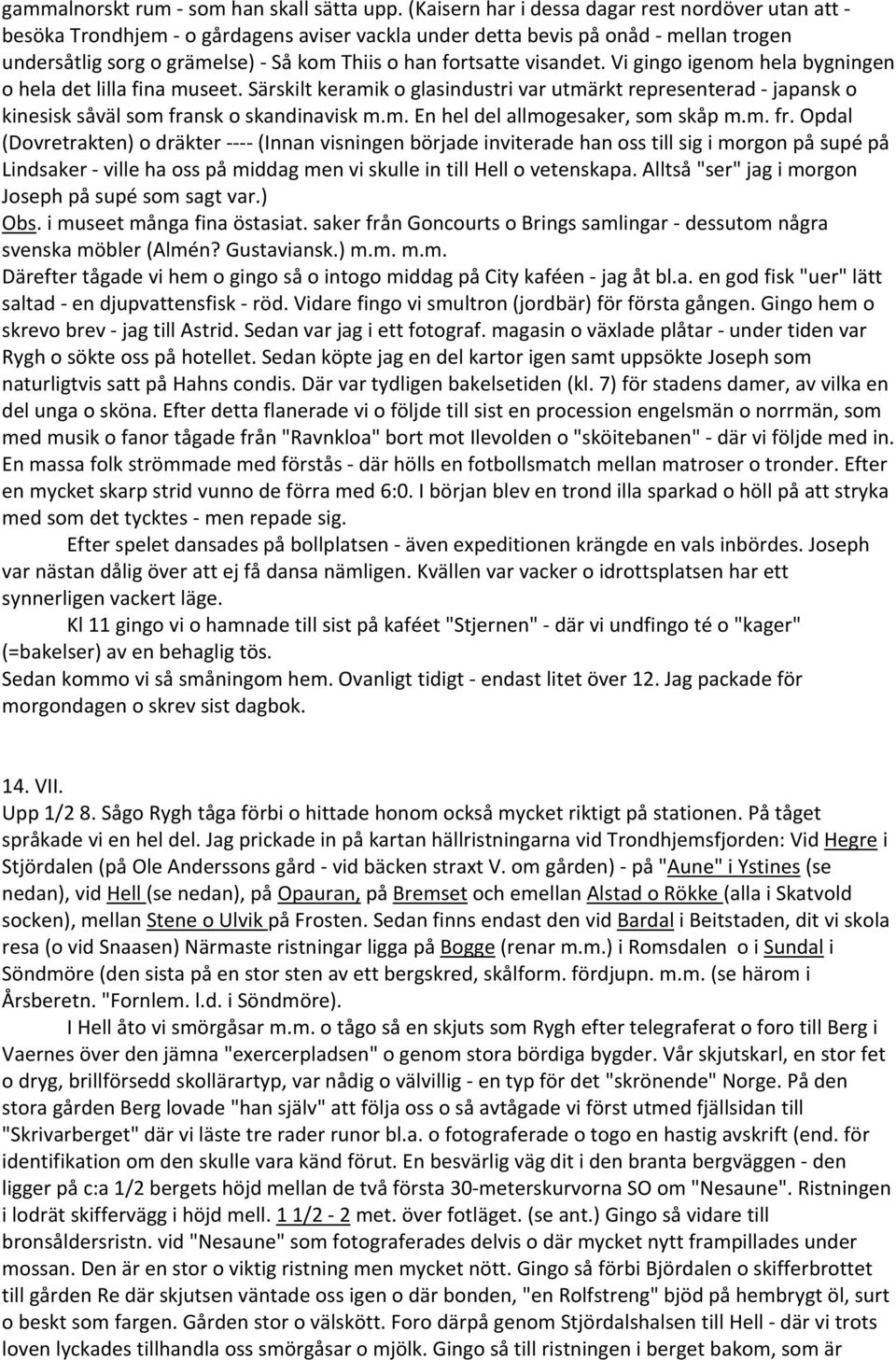 Vi gingo igenom hela bygningen o hela det lilla fina museet. Särskilt keramik o glasindustri var utmärkt representerad japansk o kinesisk såväl som fransk o skandinavisk m.m. En hel del allmogesaker, som skåp m.