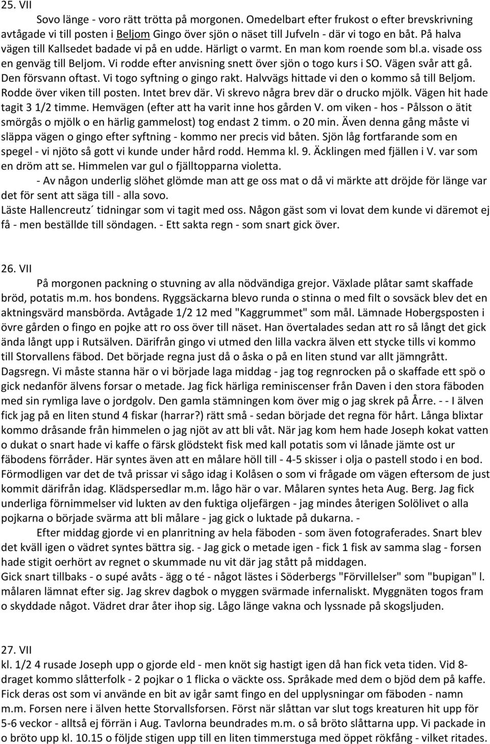 Vägen svår att gå. Den försvann oftast. Vi togo syftning o gingo rakt. Halvvägs hittade vi den o kommo så till Beljom. Rodde över viken till posten. Intet brev där.