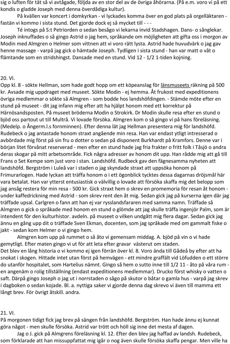 Det gjorde dock ej så mycket till Té intogs på S:t Petriorden o sedan besågo vi lekarna invid Stadshagen. Dans o sånglekar.