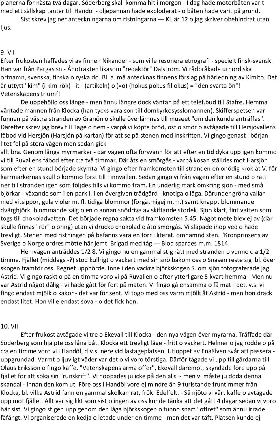 VII Efter frukosten haffades vi av finnen Nikander som ville resonera etnografi specielt finsk svensk. Han var från Pargas sn Åbotrakten likasom "redaktör" Dalström.