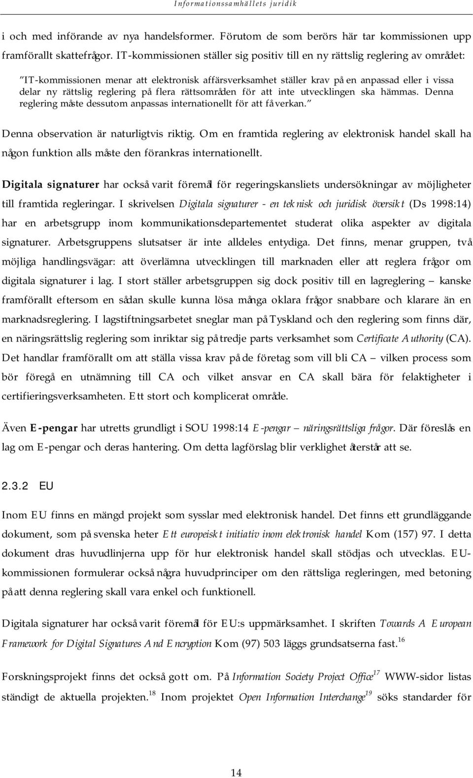 reglering på flera rättsområden för att inte utvecklingen ska hämmas. Denna reglering måste dessutom anpassas internationellt för att få verkan. Denna observation är naturligtvis riktig.