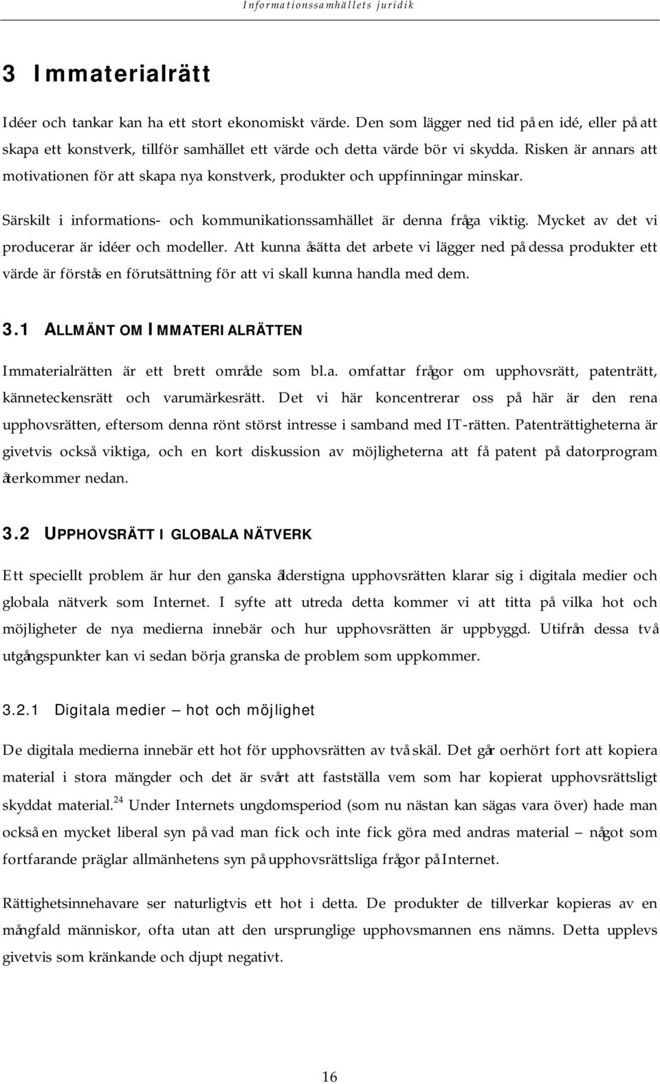 Mycket av det vi producerar är idéer och modeller. Att kunna åsätta det arbete vi lägger ned på dessa produkter ett värde är förstås en förutsättning för att vi skall kunna handla med dem. 3.