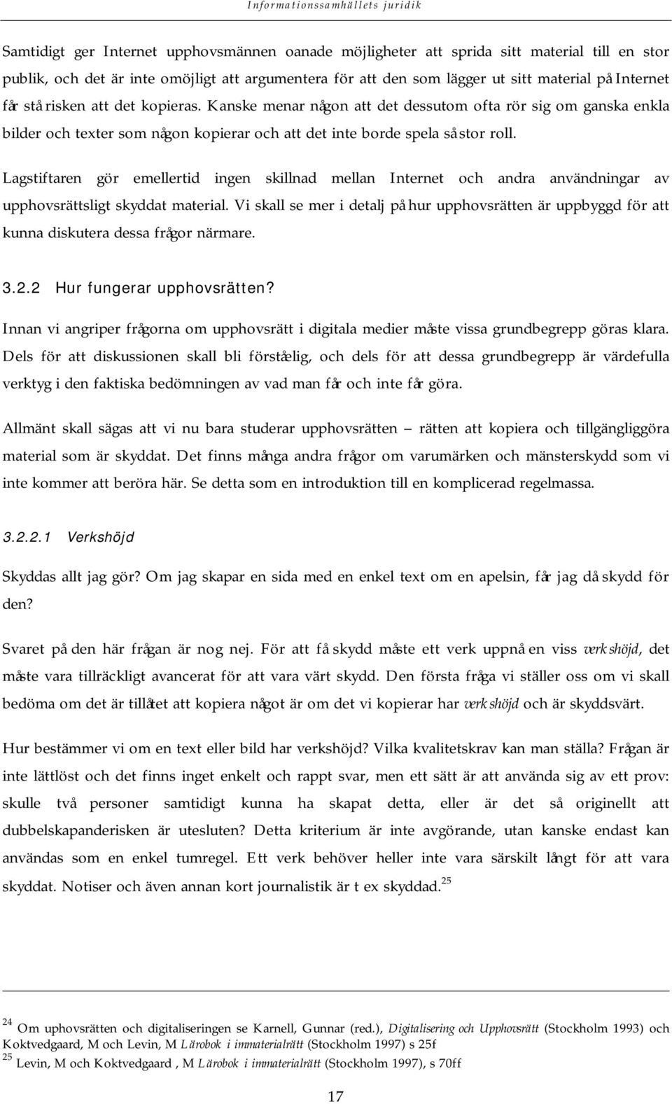 Lagstiftaren gör emellertid ingen skillnad mellan Internet och andra användningar av upphovsrättsligt skyddat material.