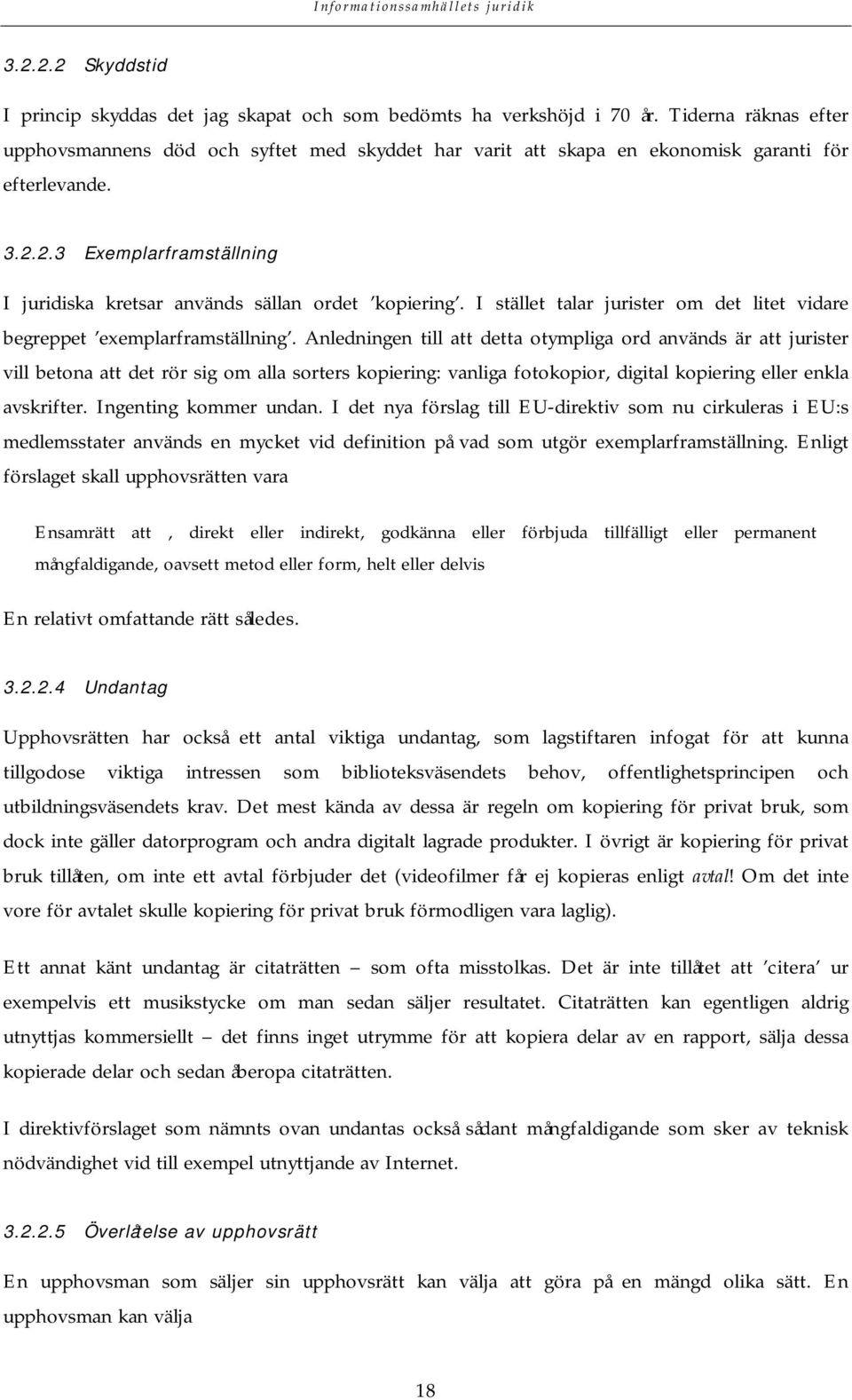 2.3 Exemplarframställning I juridiska kretsar används sällan ordet kopiering. I stället talar jurister om det litet vidare begreppet exemplarframställning.