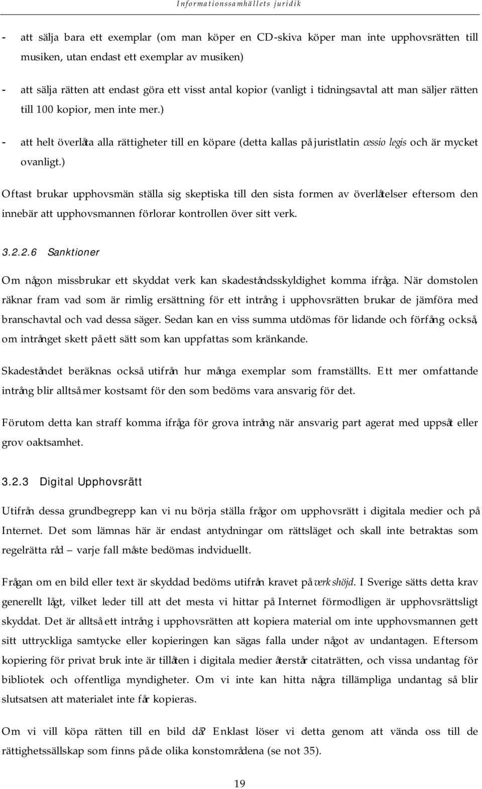 ) Oftast brukar upphovsmän ställa sig skeptiska till den sista formen av överlåtelser eftersom den innebär att upphovsmannen förlorar kontrollen över sitt verk. 3.2.