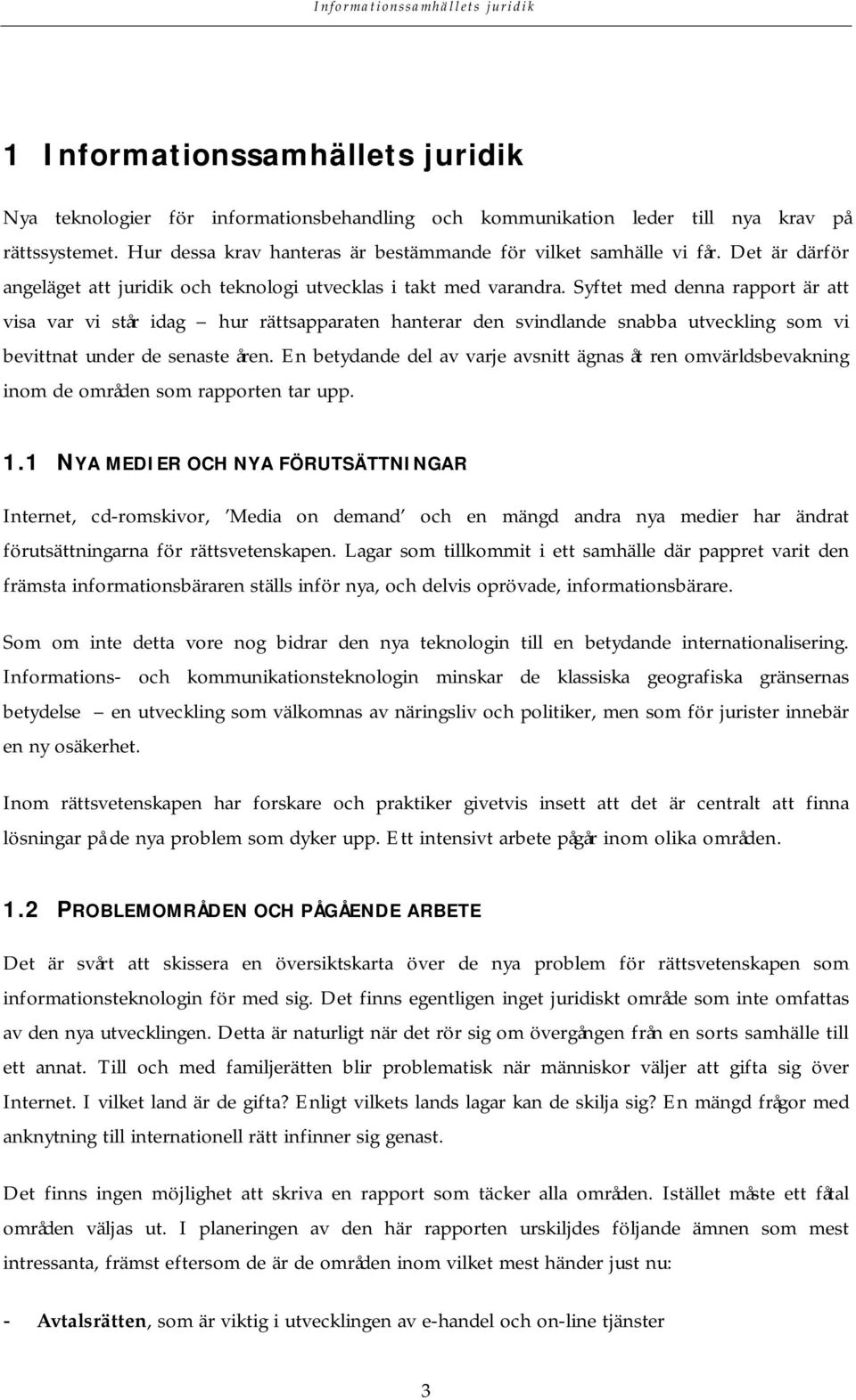 Syftet med denna rapport är att visa var vi står idag hur rättsapparaten hanterar den svindlande snabba utveckling som vi bevittnat under de senaste åren.