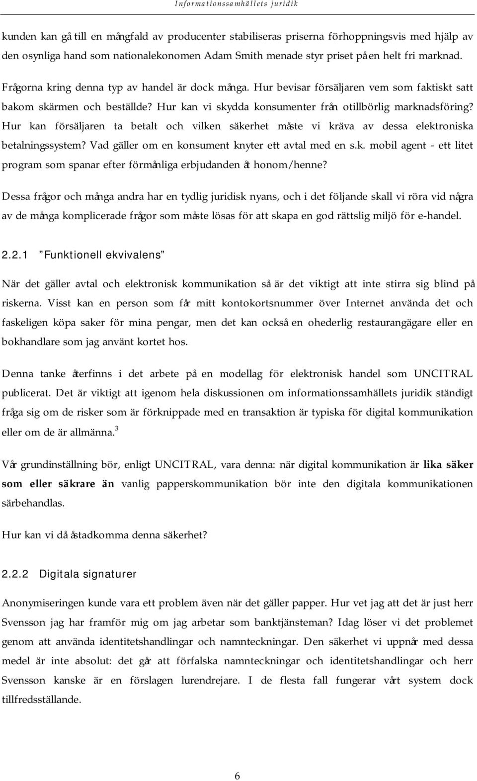 Hur kan försäljaren ta betalt och vilken säkerhet måste vi kräva av dessa elektroniska betalningssystem? Vad gäller om en konsument knyter ett avtal med en s.k. mobil agent - ett litet program som spanar efter förmånliga erbjudanden åt honom/henne?