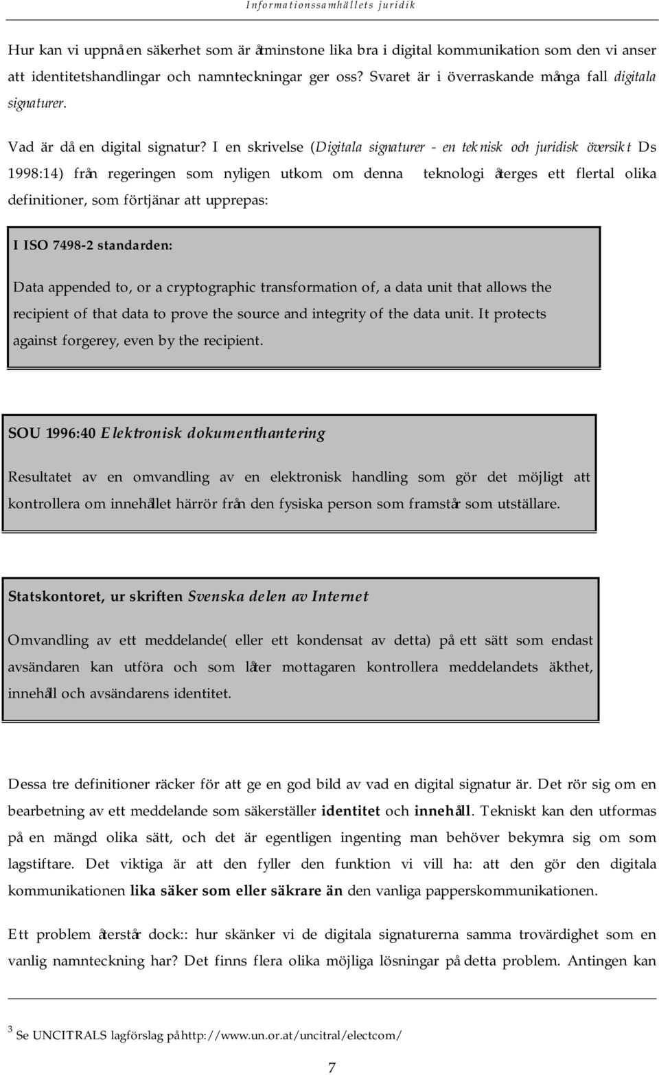 I en skrivelse (Digitala signaturer - en teknisk och juridisk översikt Ds 1998:14) från regeringen som nyligen utkom om denna teknologi återges ett flertal olika definitioner, som förtjänar att