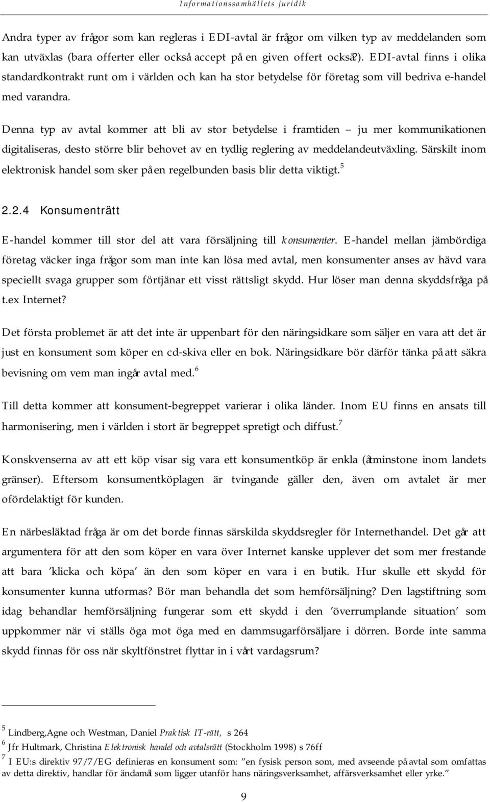 Denna typ av avtal kommer att bli av stor betydelse i framtiden ju mer kommunikationen digitaliseras, desto större blir behovet av en tydlig reglering av meddelandeutväxling.