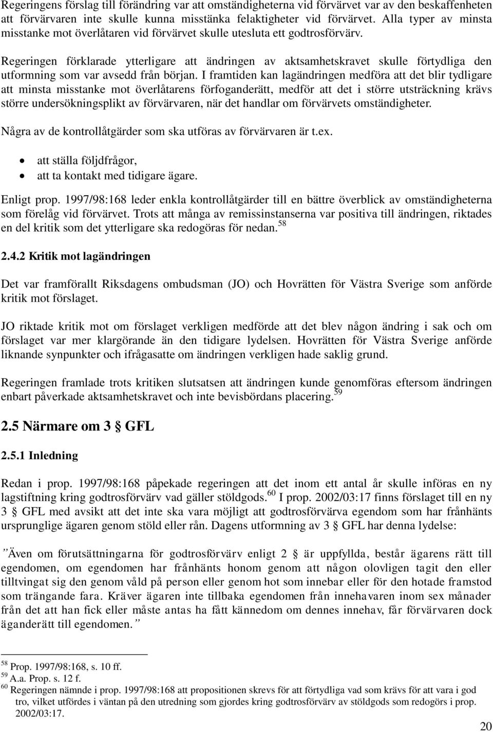 Regeringen förklarade ytterligare att ändringen av aktsamhetskravet skulle förtydliga den utformning som var avsedd från början.