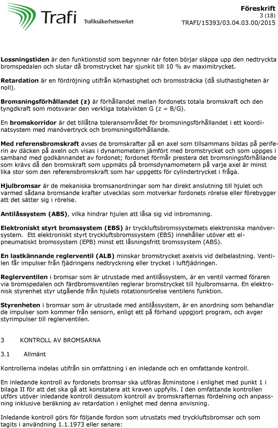 Bromsningsförhållandet (z) är förhållandet mellan fordonets totala bromskraft och den tyngdkraft som motsvarar den verkliga totalvikten G (z = B/G).