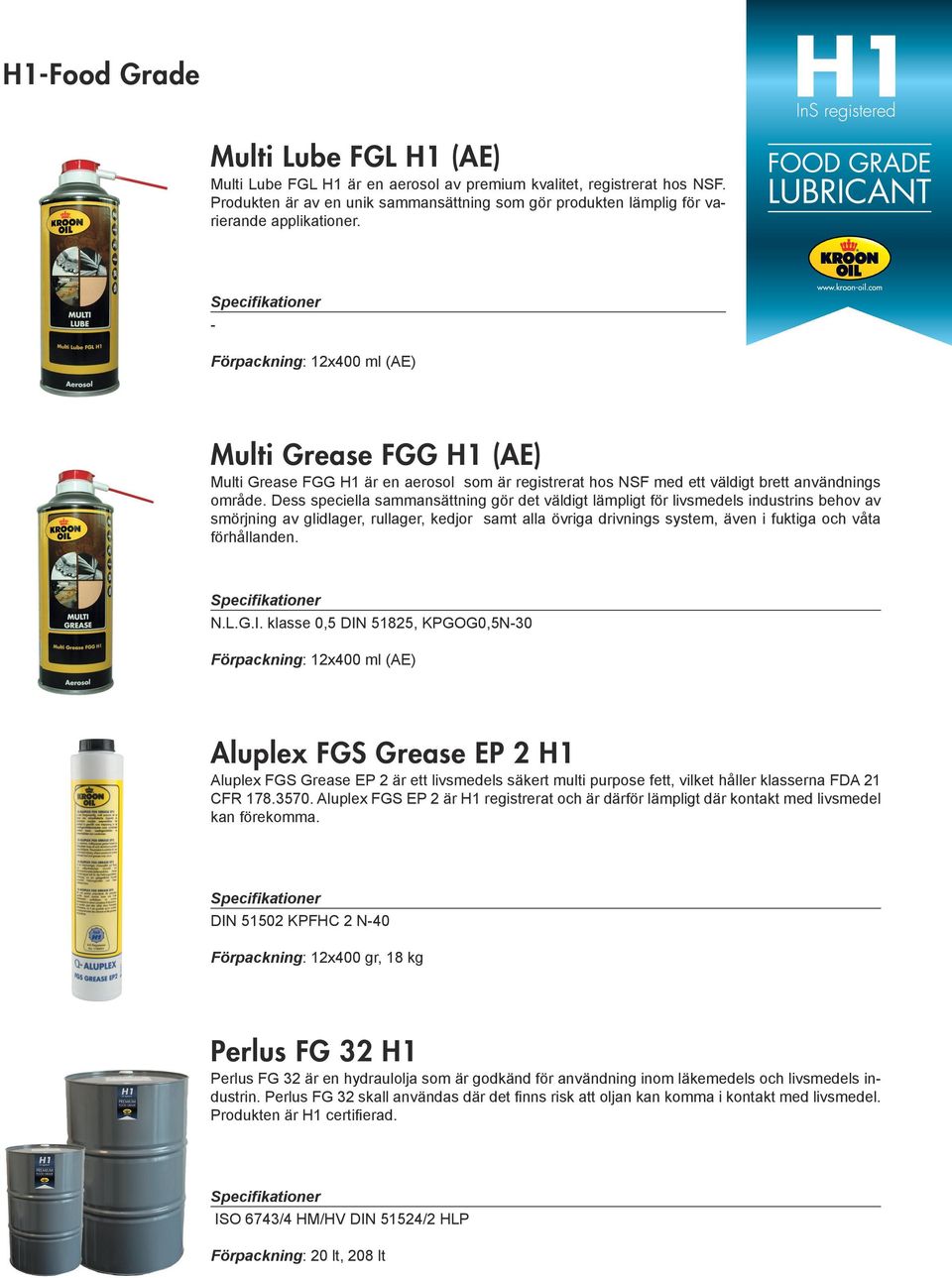 - Förpackning: 12x400 ml (AE) Multi Grease FGG H1 (AE) Multi Grease FGG H1 är en aerosol som är registrerat hos NSF med ett väldigt brett användnings område.