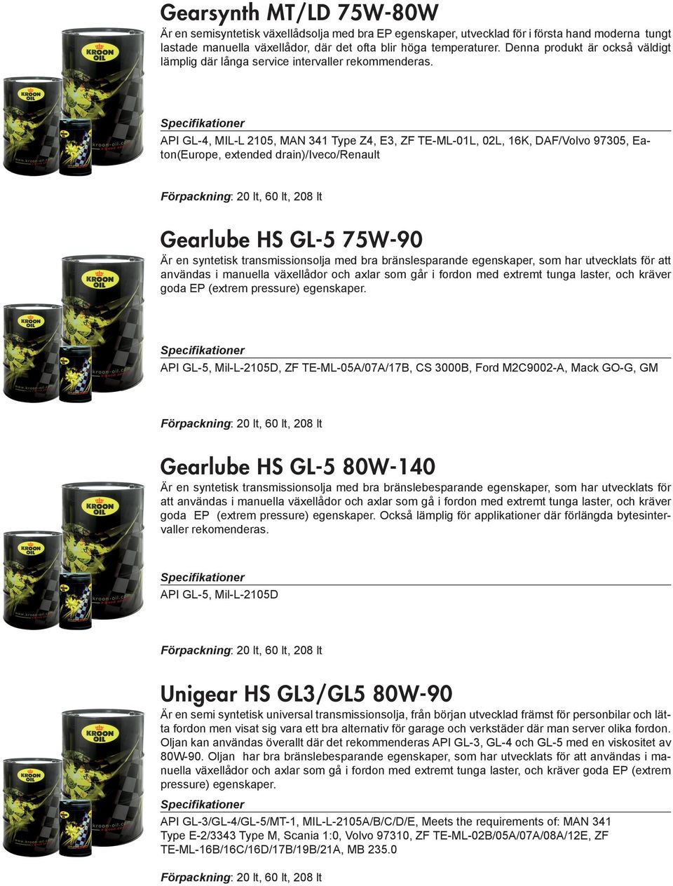 API GL-4, MIL-L 2105, MAN 341 Type Z4, E3, ZF TE-ML-01L, 02L, 16K, DAF/Volvo 97305, Eaton(Europe, extended drain)/iveco/renault Gearlube HS GL-5 75W-90 Är en syntetisk transmissionsolja med bra