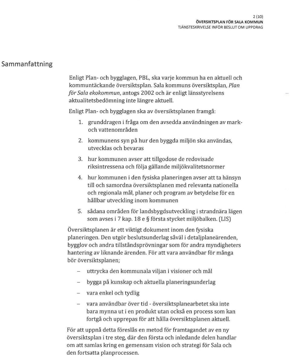 grunddragen i fråga om den avsedda användningen av markoch vattenområden 2. kommunens syn på hur den byggda miljön ska användas, utvecklas och bevaras 3.