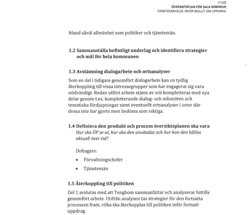 3 Avstämning dialogarbete och ortsanalyser Som en del i tidigare genomfört dialogarbete kan en tydlig återkoppling till vissa intressegrupper som har engagerat sig vara nödvändigt.