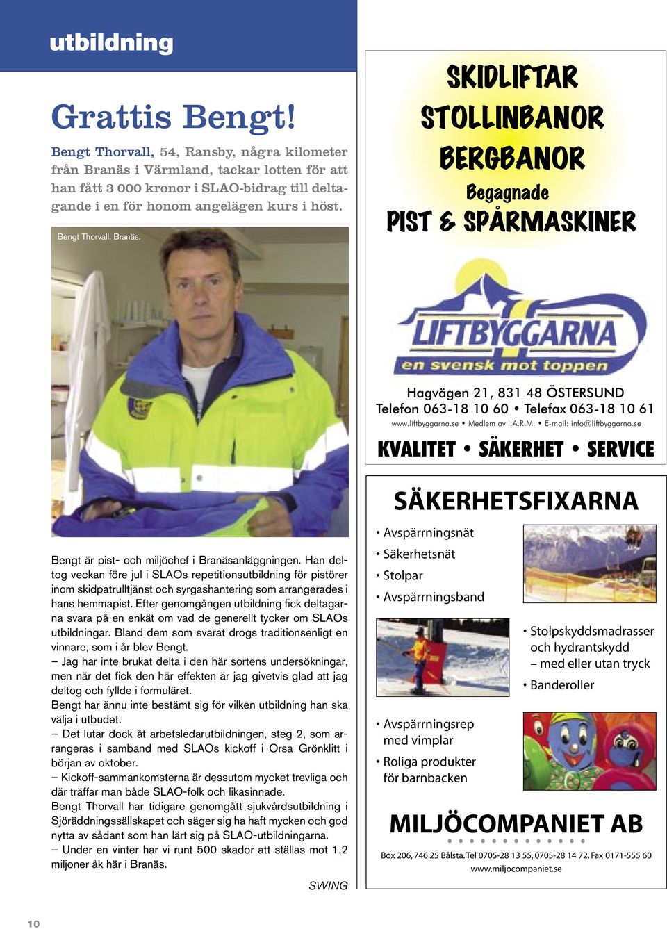 Bengt Thorvall, Branäs. SKIDLIFTAR STOLLINBANOR BERGBANOR Begagnade PIST & SPÅRMASKINER Hagvägen 21, 831 48 ÖSTERSUND Telefon 063-18 10 60 Telefax 063-18 10 61 www.liftbyggarna.se Medlem av I.A.R.M. E-mail: info@liftbyggarna.