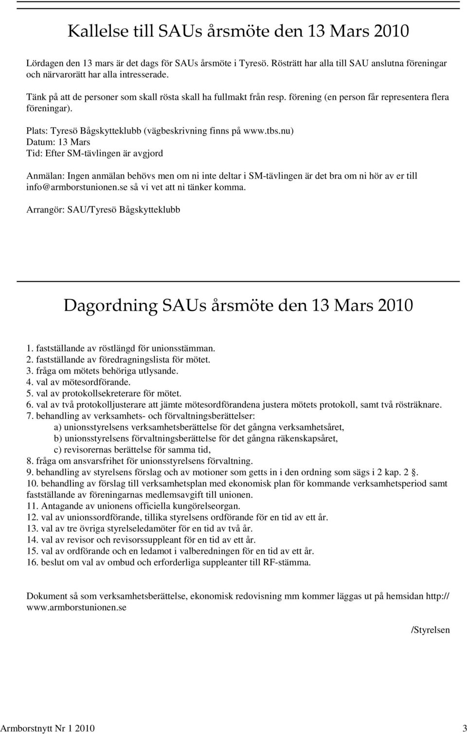 nu) Datum: 13 Mars Tid: Efter SM-tävlingen är avgjord Anmälan: Ingen anmälan behövs men om ni inte deltar i SM-tävlingen är det bra om ni hör av er till info@armborstunionen.