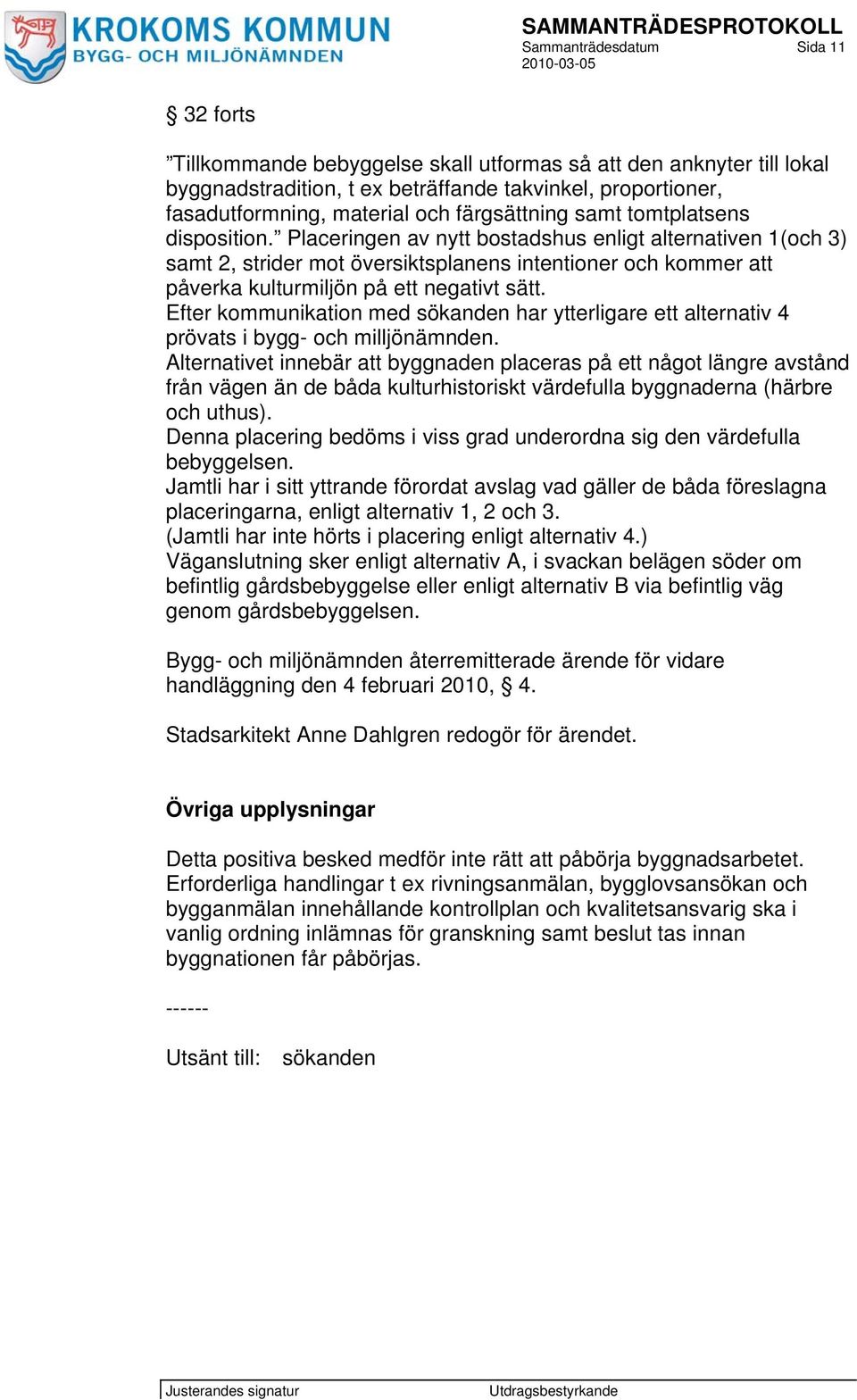 Placeringen av nytt bostadshus enligt alternativen 1(och 3) samt 2, strider mot översiktsplanens intentioner och kommer att påverka kulturmiljön på ett negativt sätt.