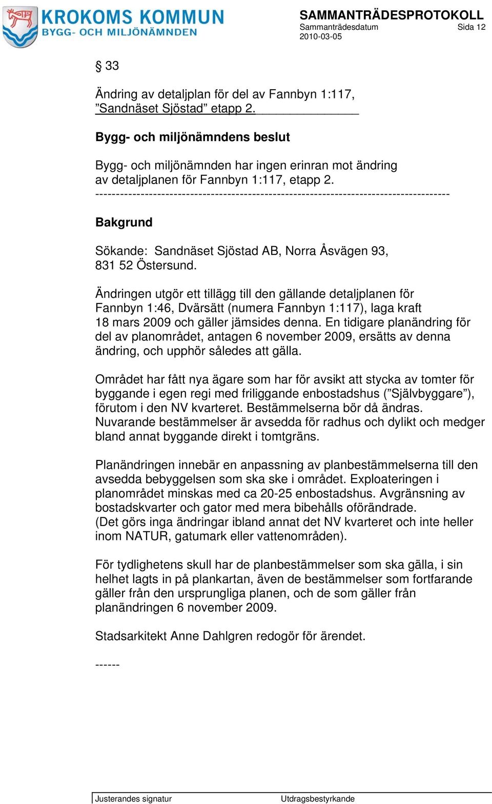 Ändringen utgör ett tillägg till den gällande detaljplanen för Fannbyn 1:46, Dvärsätt (numera Fannbyn 1:117), laga kraft 18 mars 2009 och gäller jämsides denna.