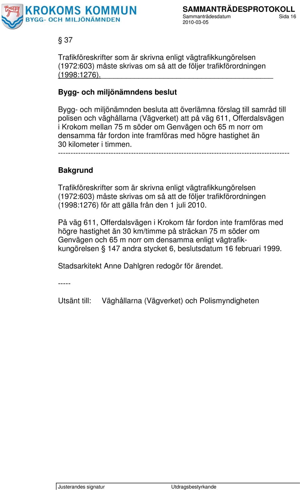 densamma får fordon inte framföras med högre hastighet än 30 kilometer i timmen.