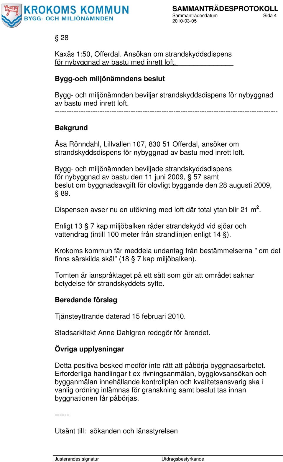 ---------------------------------------------------------------------------------------------- Bakgrund Åsa Rönndahl, Lillvallen 107, 830 51 Offerdal, ansöker om strandskyddsdispens för nybyggnad av