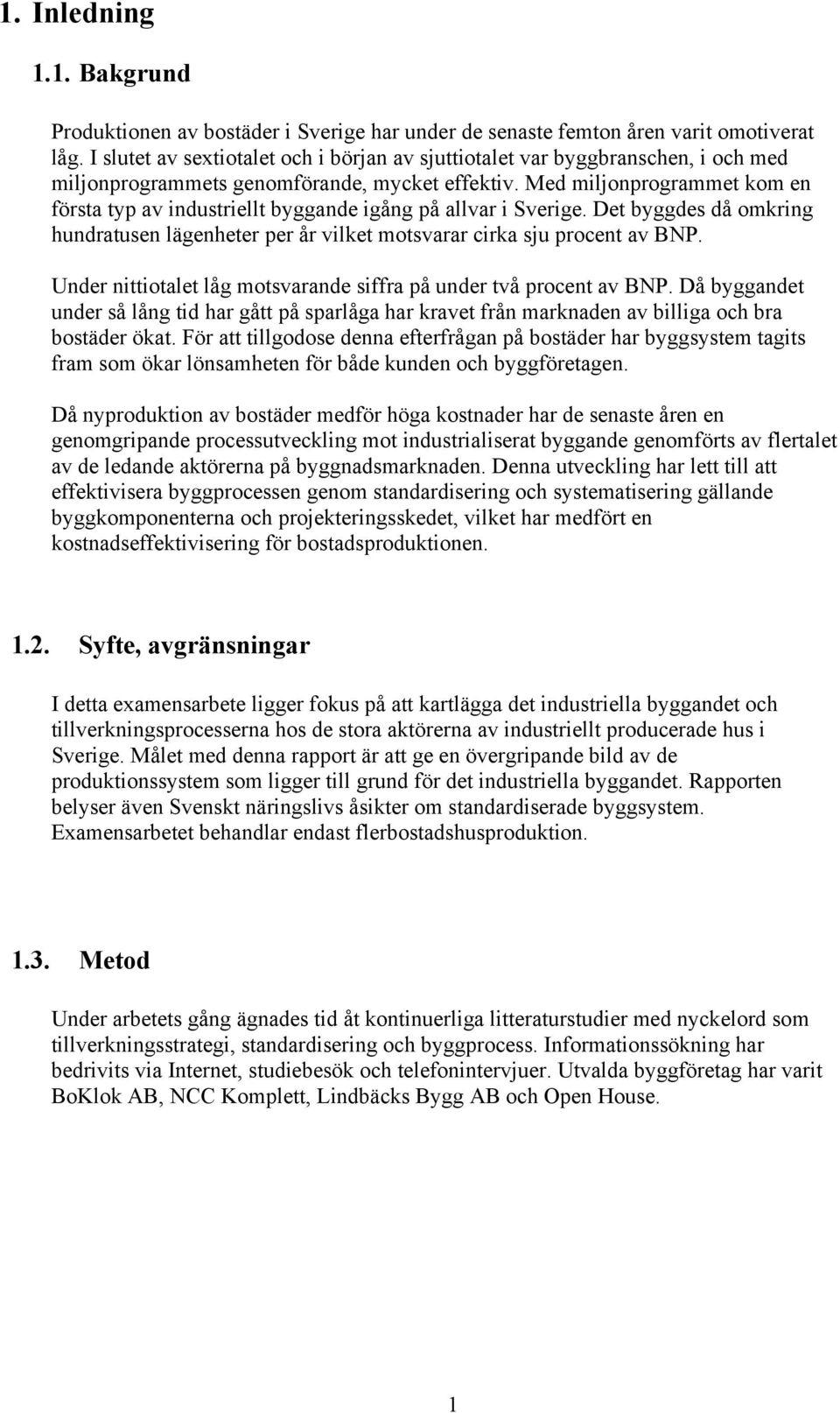 Med miljonprogrammet kom en första typ av industriellt byggande igång på allvar i Sverige. Det byggdes då omkring hundratusen lägenheter per år vilket motsvarar cirka sju procent av BNP.