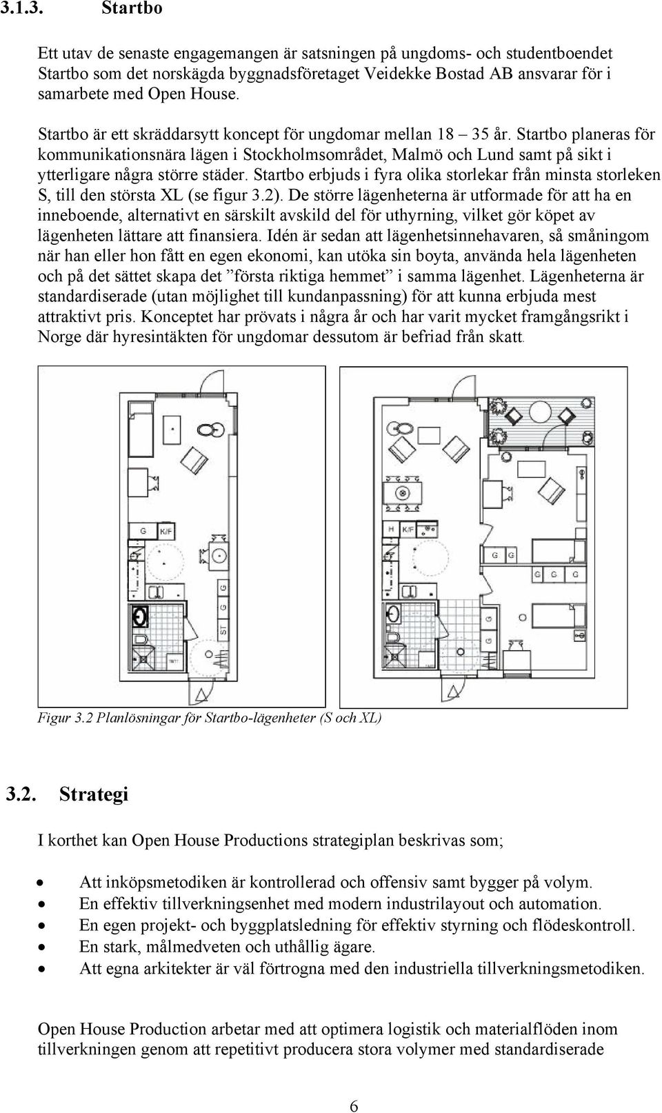 Startbo erbjuds i fyra olika storlekar från minsta storleken S, till den största XL (se figur 3.2).