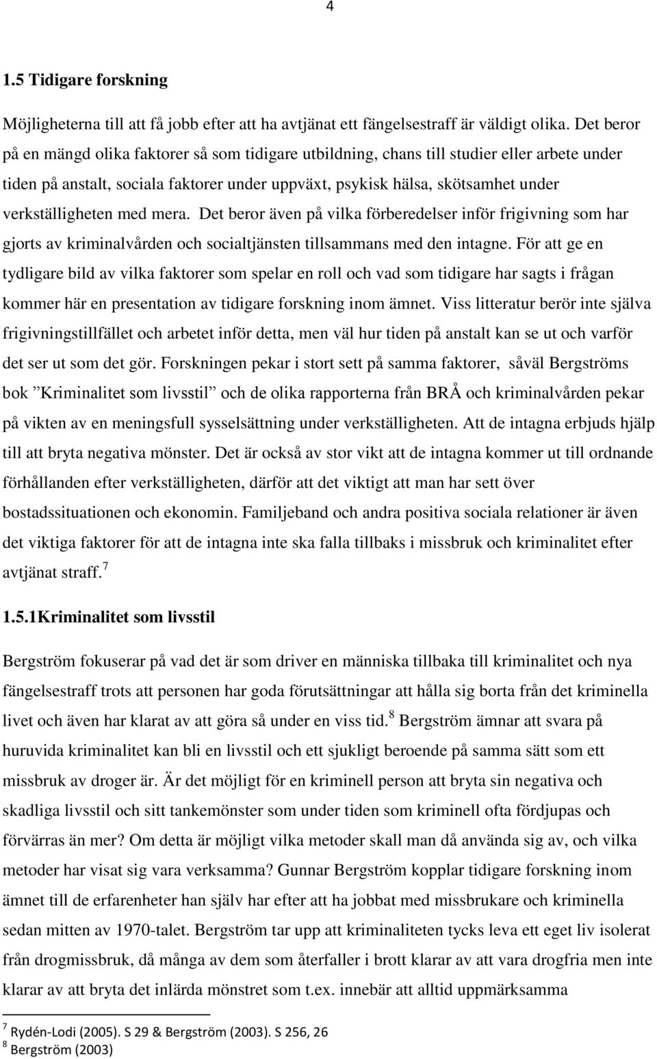 verkställigheten med mera. Det beror även på vilka förberedelser inför frigivning som har gjorts av kriminalvården och socialtjänsten tillsammans med den intagne.