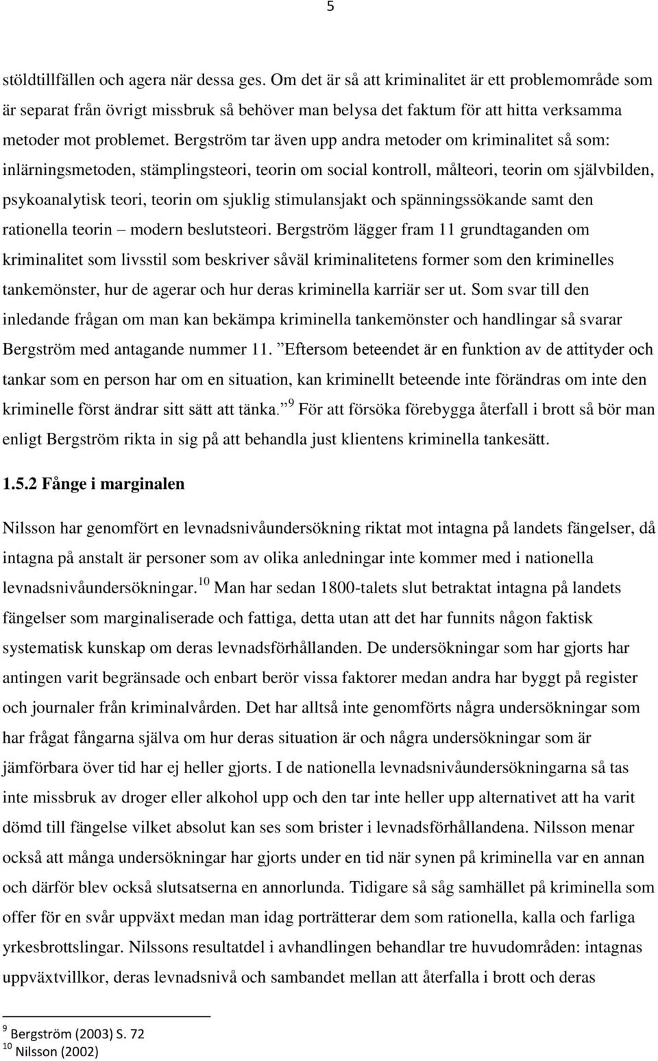 Bergström tar även upp andra metoder om kriminalitet så som: inlärningsmetoden, stämplingsteori, teorin om social kontroll, målteori, teorin om självbilden, psykoanalytisk teori, teorin om sjuklig