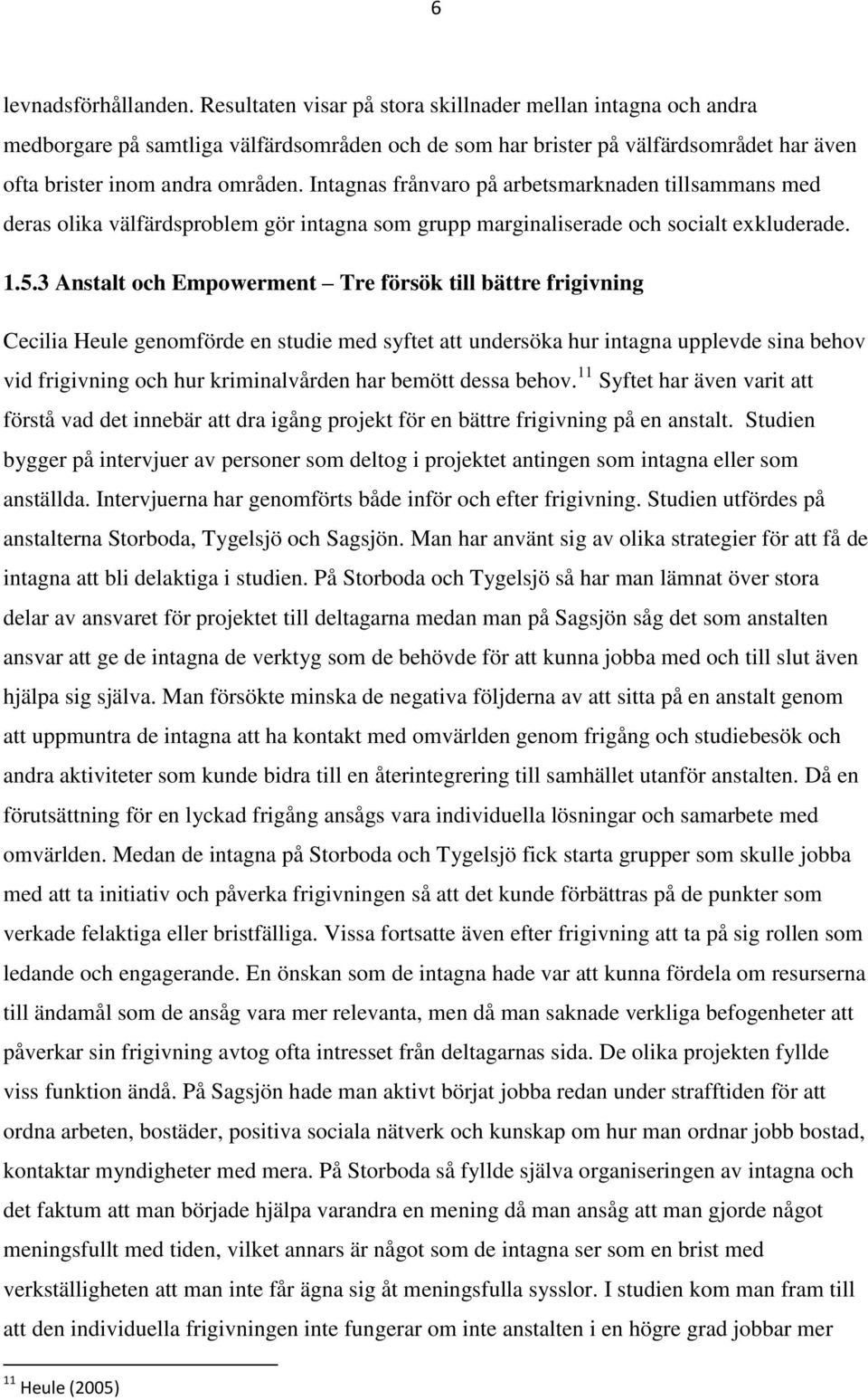 Intagnas frånvaro på arbetsmarknaden tillsammans med deras olika välfärdsproblem gör intagna som grupp marginaliserade och socialt exkluderade. 1.5.