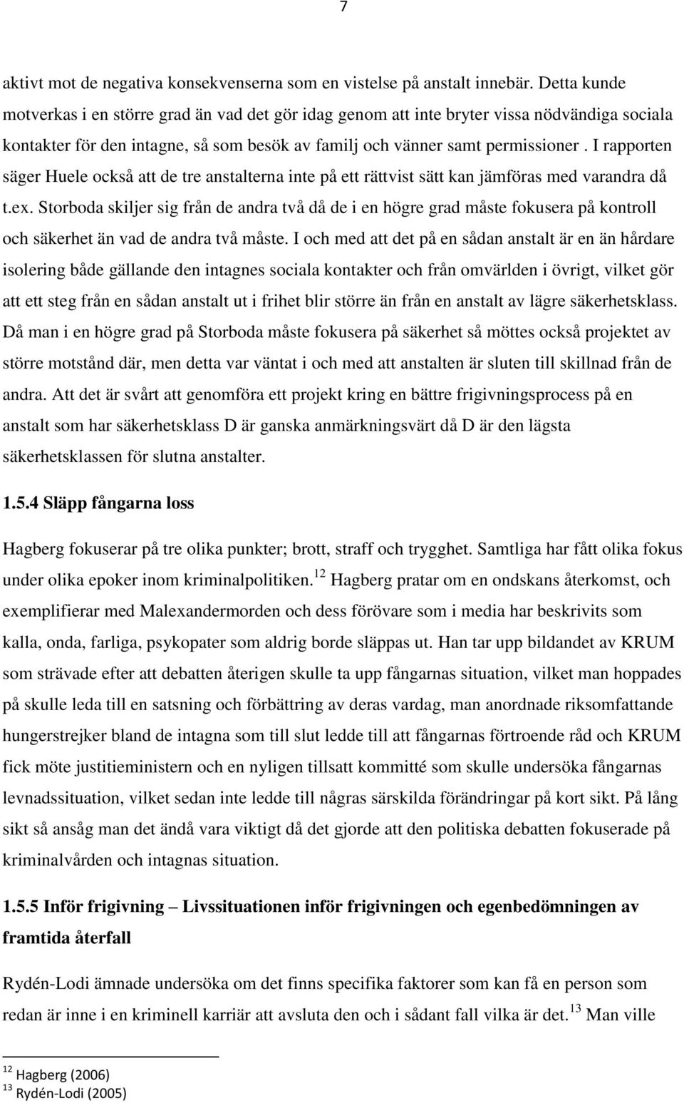 I rapporten säger Huele också att de tre anstalterna inte på ett rättvist sätt kan jämföras med varandra då t.ex.