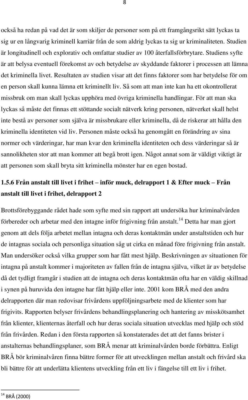 Studiens syfte är att belysa eventuell förekomst av och betydelse av skyddande faktorer i processen att lämna det kriminella livet.