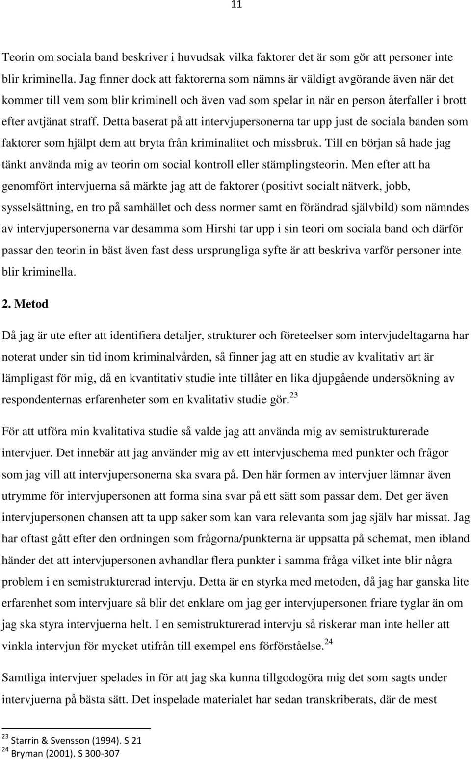 Detta baserat på att intervjupersonerna tar upp just de sociala banden som faktorer som hjälpt dem att bryta från kriminalitet och missbruk.