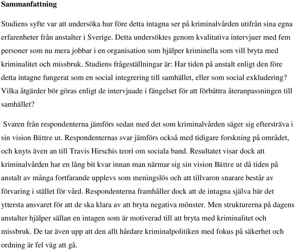 Studiens frågeställningar är: Har tiden på anstalt enligt den före detta intagne fungerat som en social integrering till samhället, eller som social exkludering?
