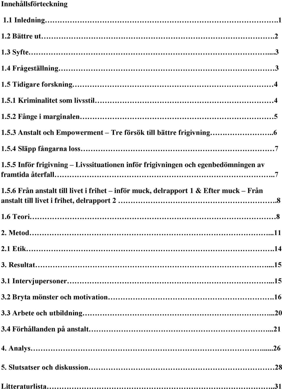 8 1.6 Teori 8 2. Metod...11 2.1 Etik.14 3. Resultat...15 3.1 Intervjupersoner...15 3.2 Bryta mönster och motivation.16 3.3 Arbete och utbildning...20 3.4 Förhållanden på anstalt...21 4.