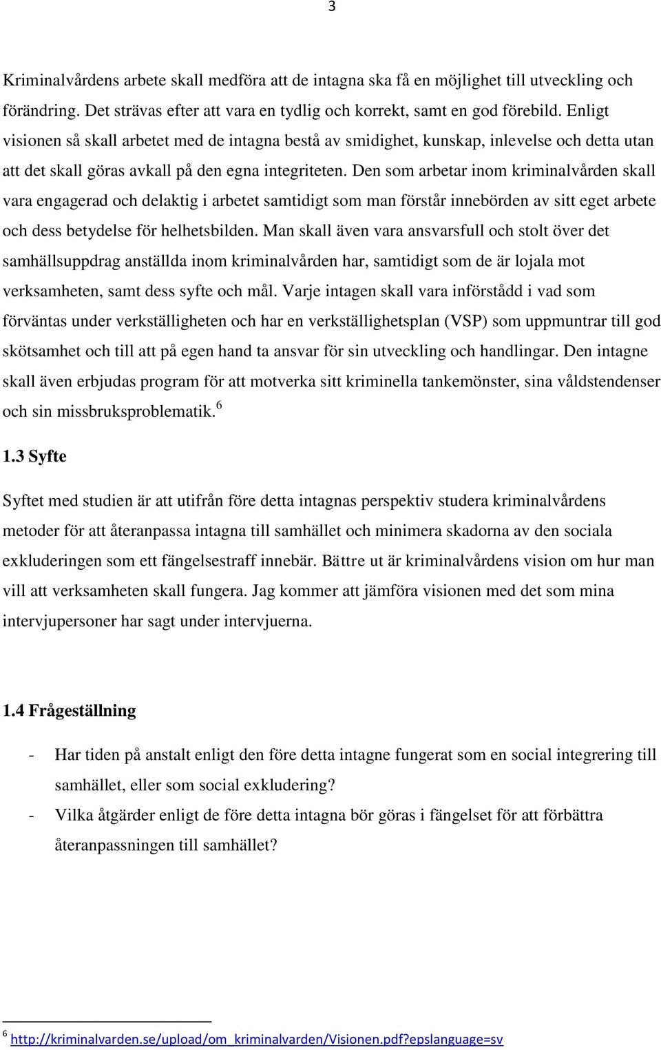 Den som arbetar inom kriminalvården skall vara engagerad och delaktig i arbetet samtidigt som man förstår innebörden av sitt eget arbete och dess betydelse för helhetsbilden.