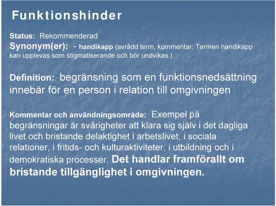 ) Definition: begränsning som en funktionsnedsättning innebär för en person i relation till omgivningen Kommentar och användningsområde: Exempel