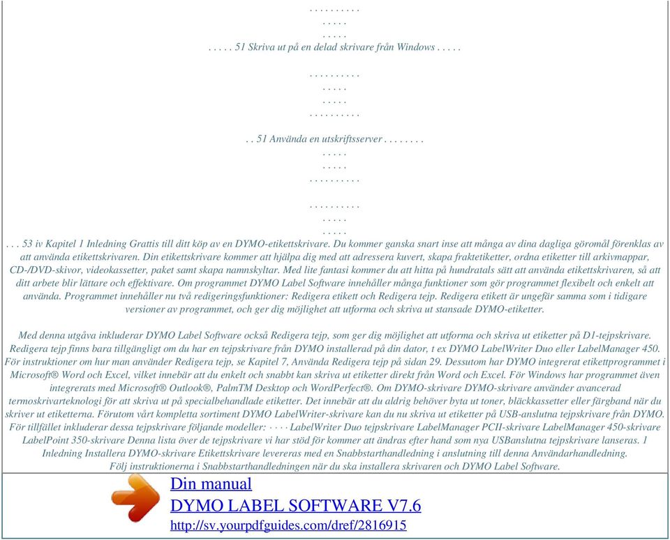 Din etikettskrivare kommer att hjälpa dig med att adressera kuvert, skapa fraktetiketter, ordna etiketter till arkivmappar, CD-/DVD-skivor, videokassetter, paket samt skapa namnskyltar.