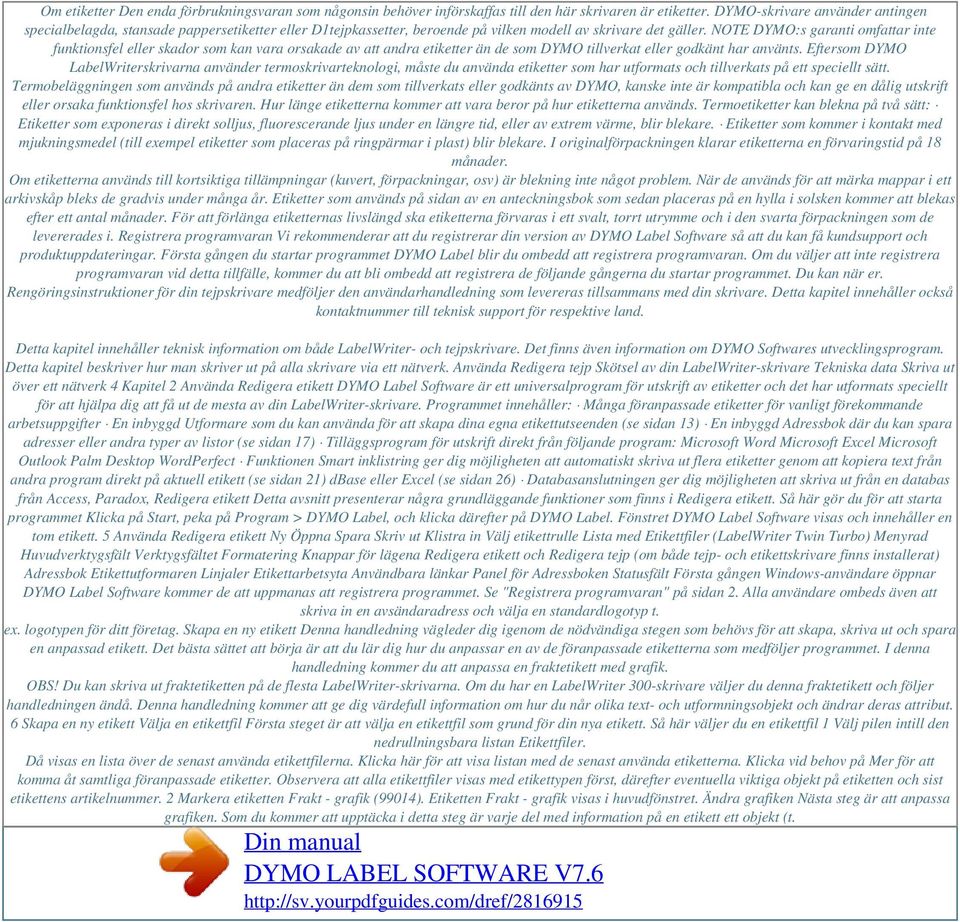 NOTE DYMO:s garanti omfattar inte funktionsfel eller skador som kan vara orsakade av att andra etiketter än de som DYMO tillverkat eller godkänt har använts.