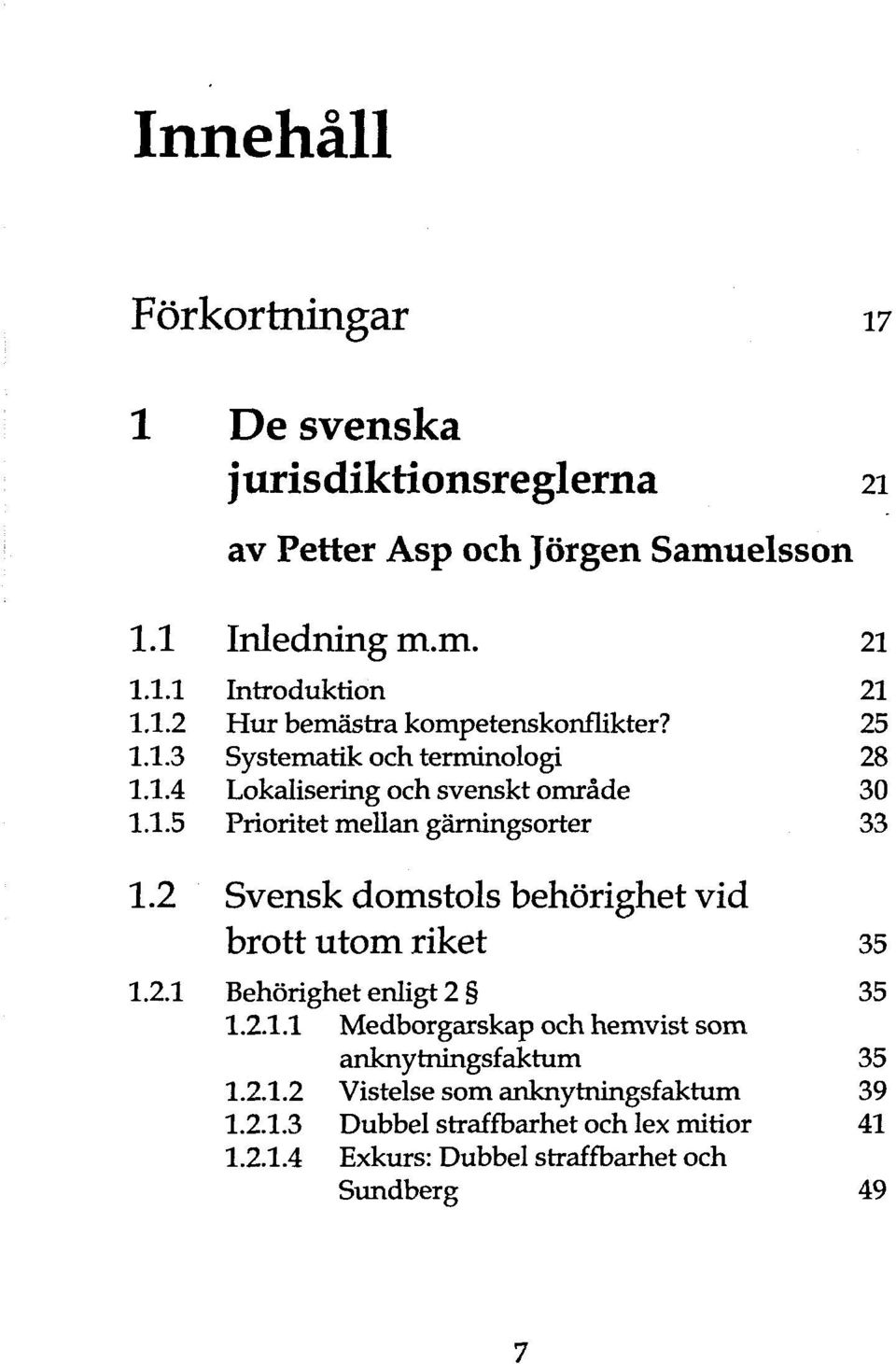 2 Svensk domstols behörighet vid brott utom riket 35 1.2.1 Behörighet enligt 2 35 1.2.1.1 Medborgarskap och hemvist som anknytningsfaktum 35 1.2.1.2 Vistelse som anknytningsfaktum 39 1.