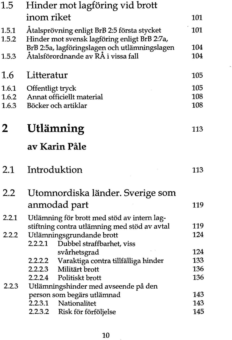 1 Introduktion 113 2.2 Utomnordiska länder. Sverige som anmodad part 119 2.2.1 Utlämning för brott med stöd av intern lagstiftning contra utlämning med stöd av avtal 119 2.2.2 Utlämningsgrundande brott 124 2.