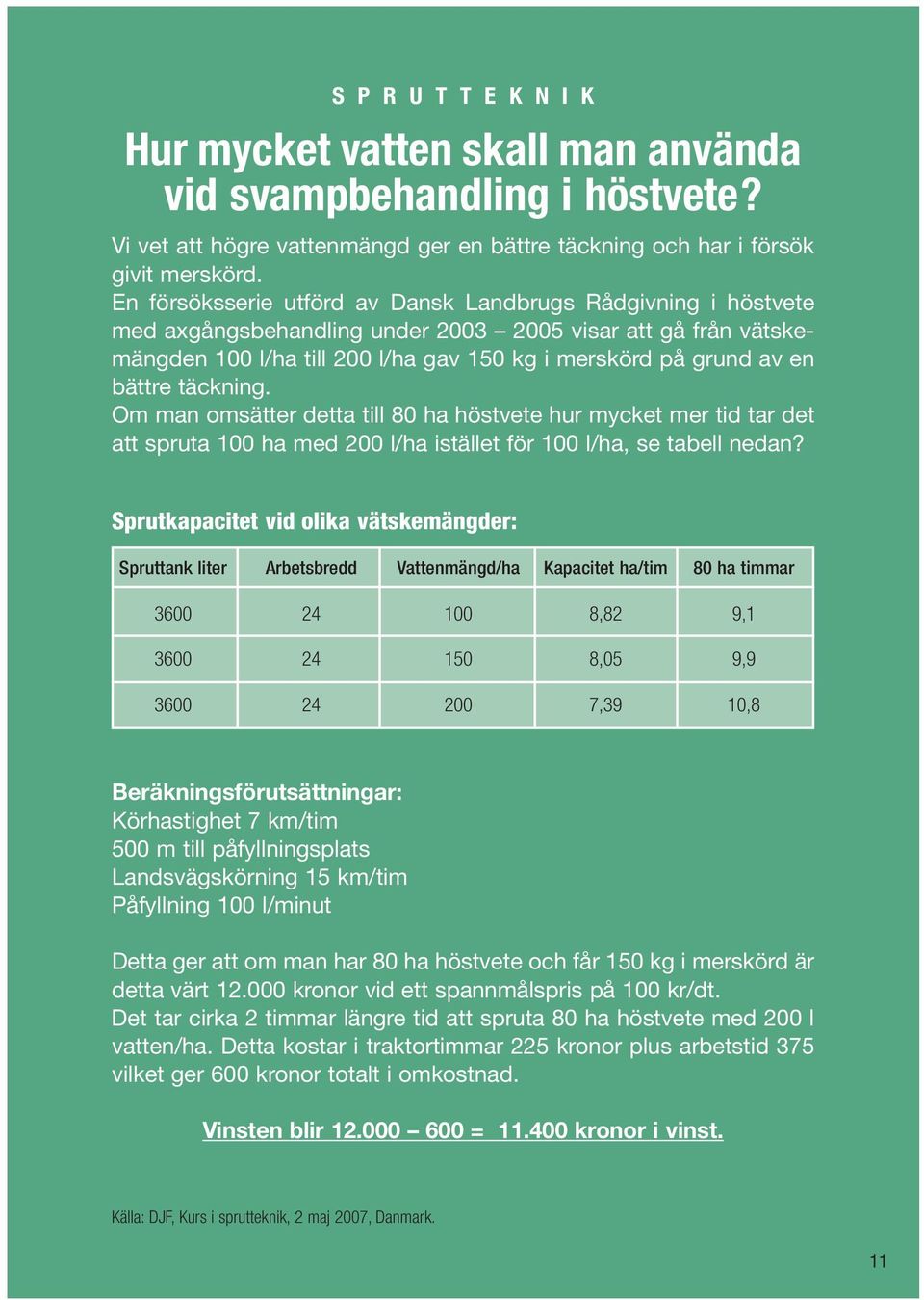 bättre täckning. Om man omsätter detta till 80 ha höstvete hur mycket mer tid tar det att spruta 100 ha med 200 l/ha istället för 100 l/ha, se tabell nedan?