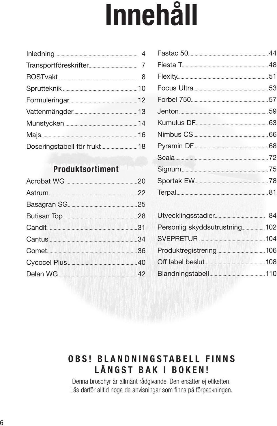 ..51 Focus Ultra... 53 Forbel 750... 57 Jenton... 59 Kumulus DF... 63 Nimbus CS... 66 Pyramin DF... 68 Scala...72 Signum...75 Sportak EW... 78 Terpal... 81 Utvecklingsstadier.