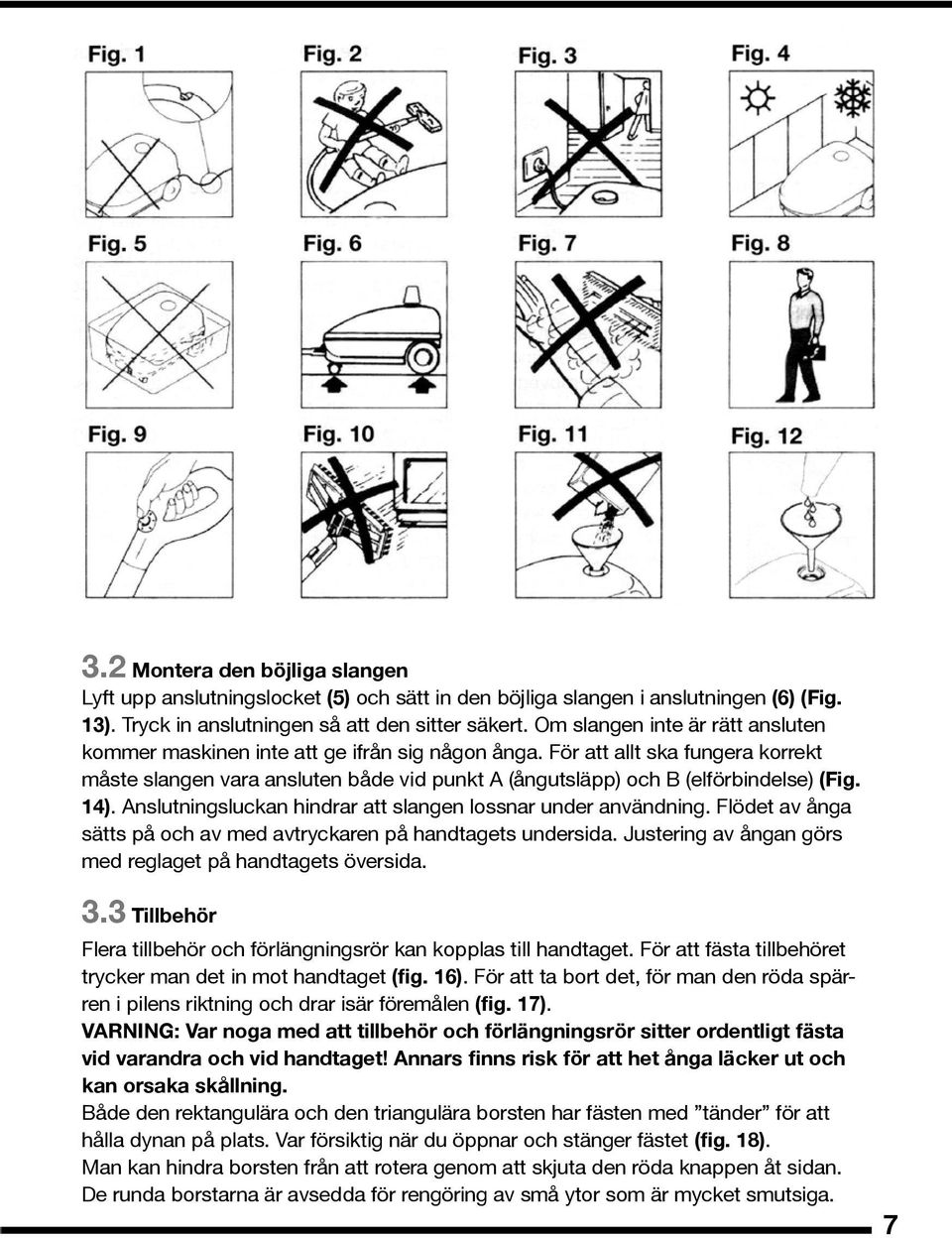 För att allt ska fungera korrekt måste slangen vara ansluten både vid punkt A (ångutsläpp) och B (elförbindelse) (Fig. 14). Anslutningsluckan hindrar att slangen lossnar under användning.