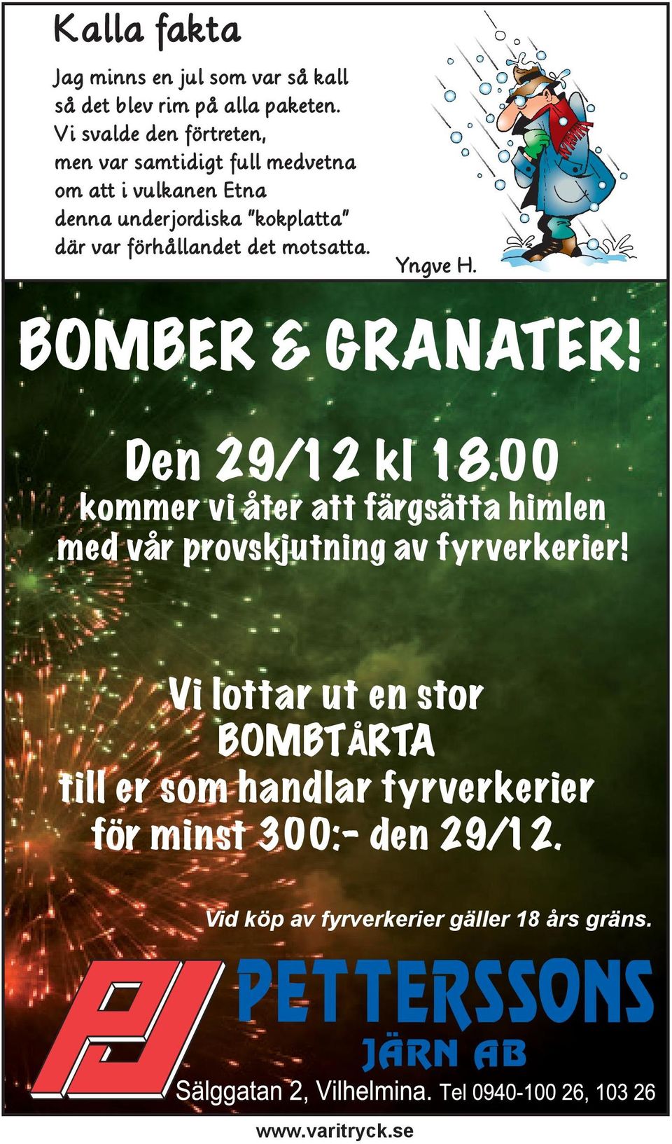 förhållandet det motsatta. Yngve H. BOMBER & GRANATER! Den 29/12 kl 18.