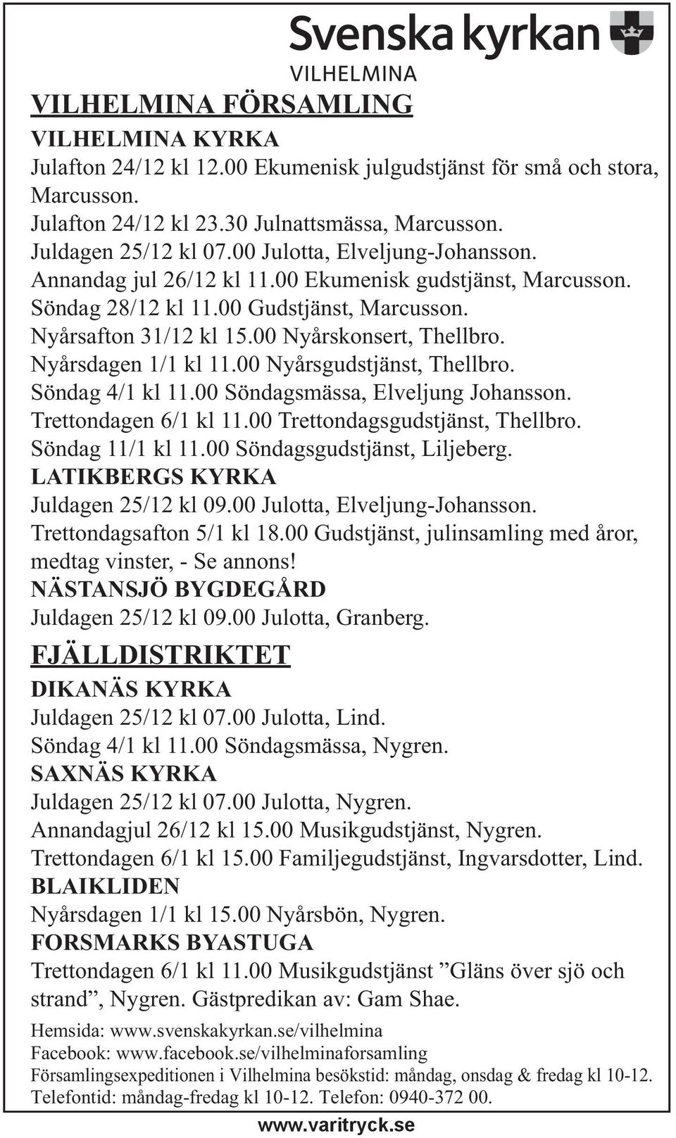 Nyårsdagen 1/1 kl 11.00 Nyårsgudstjänst, Thellbro. Söndag 4/1 kl 11.00 Söndagsmässa, Elveljung Johansson. Trettondagen 6/1 kl 11.00 Trettondagsgudstjänst, Thellbro. Söndag 11/1 kl 11.