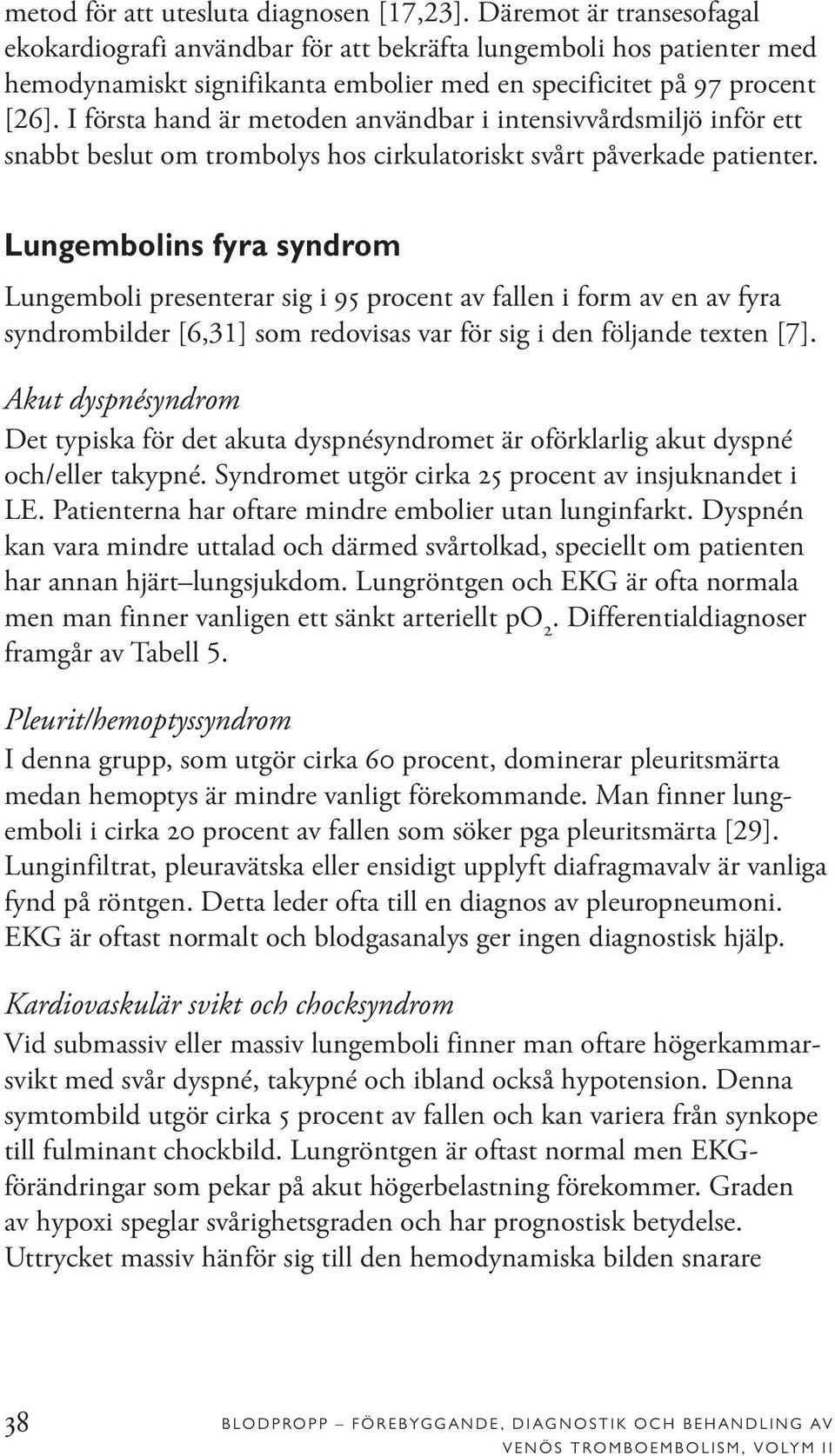 I första hand är metoden användbar i intensivvårdsmiljö inför ett snabbt beslut om trombolys hos cirkulatoriskt svårt påverkade patienter.